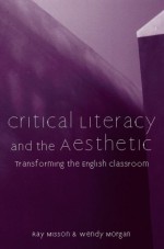 Critical Literacy And The Aesthetic: Transforming The English Classroom - Ray Misson, Wendy Morgan