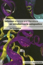 Between Science and Literature: AN INTRODUCTION TO AUTOPOETICS - Ira Livingston