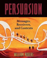 Persuasion: Messages, Receivers, and Contexts - William Rogers