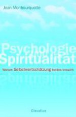 Psychologie und Spiritualität: Warum Selbstwertschätzung beides braucht - Jean Monbourquette, Tilmann Haberer