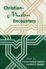 Christian-Muslim Encounters - Yvonne Yazbeck Haddad