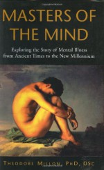 Masters of the Mind: Exploring the Story of Mental Illness from Ancient Times to the New Millennium - Theodore Millon