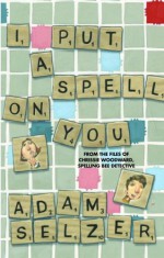 I Put a Spell on You: From the Files of Chrissie Woodward, Spelling Bee Detective - Adam Selzer