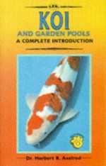 A Complete Introduction To Koi And Garden Pools - Herbert R. Axelrod