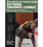 SAS and Elite Forces Guide Extreme Unarmed Combat: Hand-to-Hand Fighting Skills from the World's Elite Military Units - Martin J. Dougherty