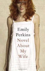 Novel About My Wife - Emily Perkins