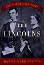 The Lincolns: Portrait of a Marriage - Daniel Mark Epstein