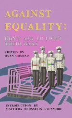 Against Equality: Don't Ask to Fight Their Wars - Ryan Conrad, Mattilda Bernstein Sycamore