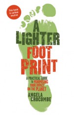 A Lighter Footprint: A Practical Guide to Minimising Your Impact on the Planet - Angela Crocombe