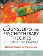 Counseling and Psychotherapy Theories in Context and Practice: Skills, Strategies, and Techniques - John Sommers-Flanagan, Rita Sommers-Flanagan