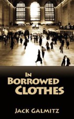 In Borrowed Clothes - Jack Galmitz