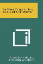 We Were There at the Battle of Gettysburg - Alida Sims Malkus, Leonard Vosburgh