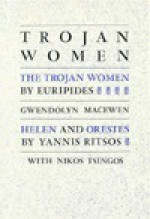 Trojan women: The Trojan women by Euripedes, and Helen, and Orestes by Ritsos - Euripides, Gwendolyn MacEwen, Yiannis Ritsos, Nikos Tsingos