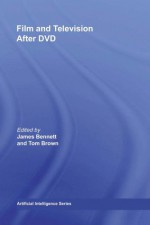 Film and Television After DVD (Routledge Research in Cultural and Media Studies) - James Bennett, Tom Brown