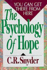 The Psychology of Hope: You Can Get Here from There - C.R. Snyder