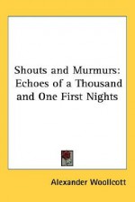 Shouts and Murmurs: Echoes of a Thousand and One First Nights - Alexander Woollcott