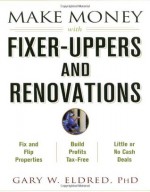 Make Money with Fixer-Uppers and Renovations - Gary W. Eldred