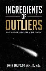 Ingredients of Outliers: a Recipe for Personal Achievement - John Shufeldt