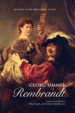 Georg Simmel: Rembrandt: An Essay in the Philosophy of Art - Alan Scott, Helmut Staubmann