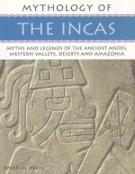 Mythology of the Incas: Myths and Legends of the Ancient Andes, Western Valleys, Deserts and Amazonia - David M. Jones