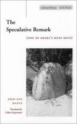 The Speculative Remark: (One of Hegel�s Bons Mots) - Jean-Luc Nancy, Celine Surprenant