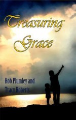 Treasuring Grace - Rob Plumley, Tracy Roberts, David B. Biebel