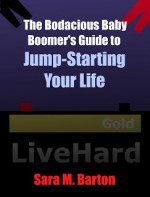 The Bodacious Baby Boomer's Guide to Jump-Starting Your Life - Sara M. Barton