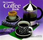 The Complete Coffee Book: A Gourmet Guide to Buying, Brewing, and Cooking - Sara Perry