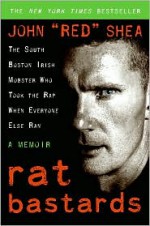 Rat Bastards: The South Boston Irish Mobster Who Took the Rap When Everyone Else Ran - John "Red" Shea, Mark Wahlberg