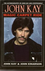 Magic Carpet Ride: The Autobiography of John Kay and Steppenwolf - John Einarson, John Kay