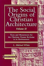 The Social Origins of Christian Architecture: Building God's House in the Roman World : Architectural Adaptation Among Pagans, Jews, and Christians (Harvard Theological Studies) - L. Michael White