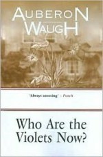 Who Are the Violets Now? - Auberon Waugh