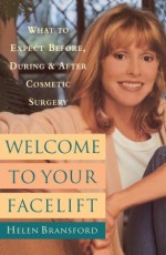 Welcome to Your Face Life: What to Expect Before, During, and After Cosmetic Surgery - Helen Bransford