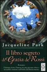 Il libro segreto di Grazia de' Rossi - Jacqueline Holt Park, Donatella Cerutti Pini