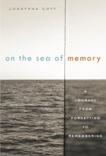 On the Sea of Memory: A Journey from Forgetting to Remembering - Jonathan Cott