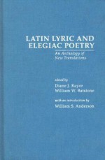 Latin Lyric and Elegiac Poetry: An Anthology of New Translations - Diane J. Rayor