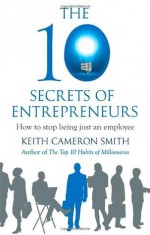 The 10 Secrets of Entrepreneurs - Keith Cameron Smith