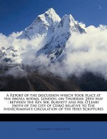 A Report of the discussion which took place at the Argyll rooms, London, on Thursday, 24th May: between the Rev. Mr. Burnett and Mr. O'Leary [both of the city of Cork] relative to The indiscriminate circulation of the Holy Scriptures - John Burnett, O'Leary O'Leary