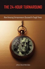 The 24-Hour Turnaround: How Amazing Entrepreneurs Succeed in Tough Times - Jeffrey S. Davis, Mark Cohen