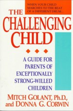 The Challenging Child: A Guide for Parents of Exceptionally Strong-Willed Children - Mitch Golant, Donna G. Corwin