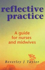 Reflective Practice: A Guide for Nurses and Midwives - Beverley J. Taylor