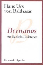 Bernanos: An Ecclesial Existence - Hans Urs von Balthasar, Erasmo Leiva-Merikakis