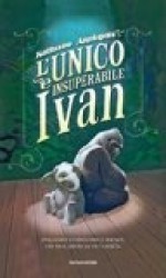 L'unico e insuperabile Ivan - Katherine Applegate, Loredana Baldinucci