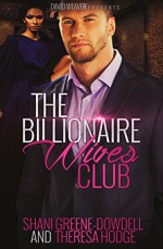 The Billionaire Wives Club: A BWWM Romance - Shani Greene-Dowdell, Theresa Hodge