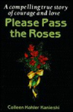 Please Pass the Roses - Colleen Kohler Kanieski, J. Allen Kirsch