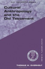 Cultural Anthropology and the Old Testament (Guides to Biblical Scholarship Old Testament Series) - Thomas Overholt