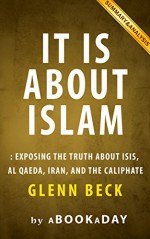 It IS About Islam: Exposing the Truth About ISIS, Al Qaeda, Iran, and the Caliphate by Glenn Beck | Summary & Analysis - aBookaDay, It IS About Islam