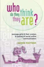 Who Do They Think They Are?: Teenage Girls and Their Avatars in Spaces of Social Online Communication - Connie Morrison