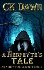 A Neophyte's Tale: An Abbey Thorne Short Story (The Netherwalker Series) - CK Dawn