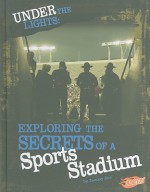 Under the Lights: Exploring the Secrets of a Sports Stadium - Tammy Enz